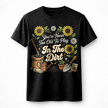 Alternative view of Youre Never Too Old To Play In The Dirt PNG, Funny Sunflower Gardening Design